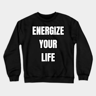 Energize Your Life Crewneck Sweatshirt